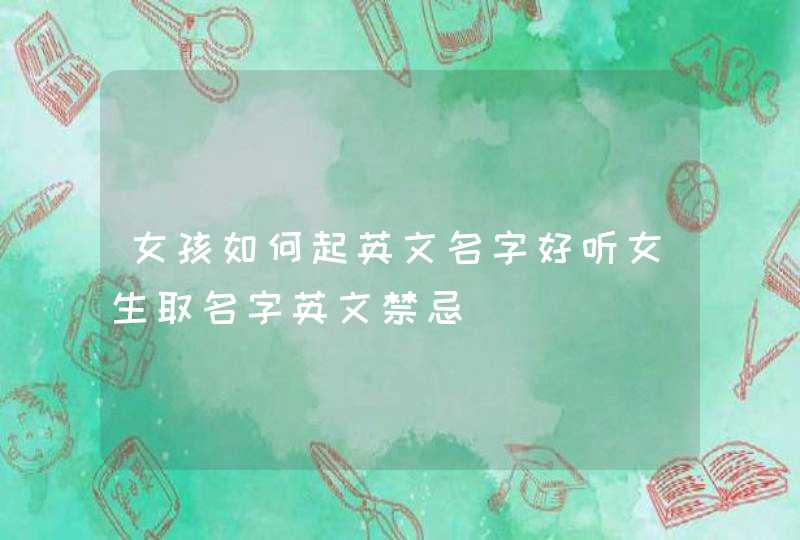 女孩如何起英文名字好听女生取名字英文禁忌,第1张