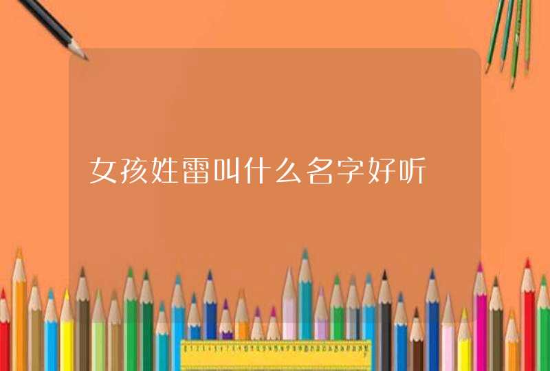 女孩姓雷叫什么名字好听,第1张