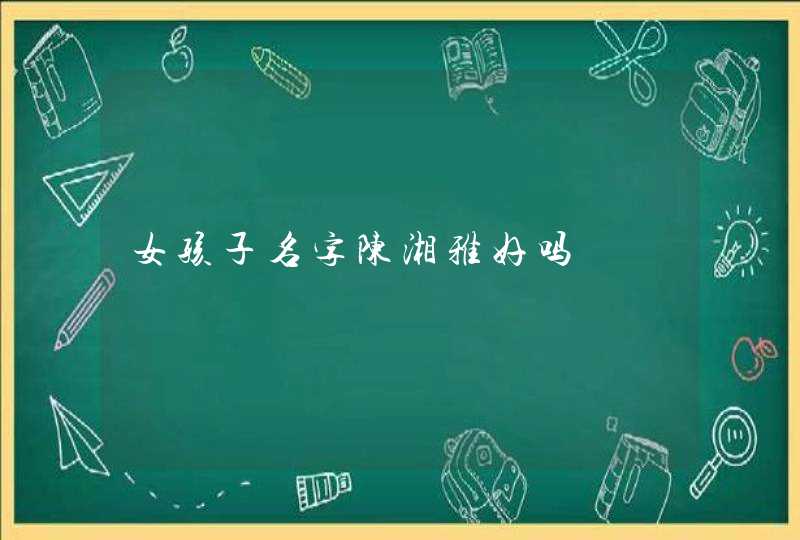 女孩子名字陈湘雅好吗,第1张