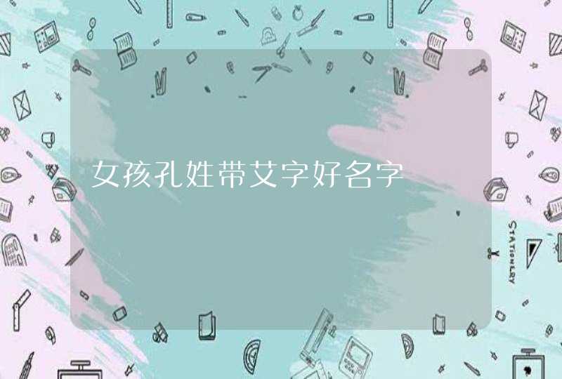 女孩孔姓带艾字好名字,第1张