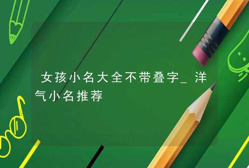 女孩小名大全不带叠字_洋气小名推荐,第1张