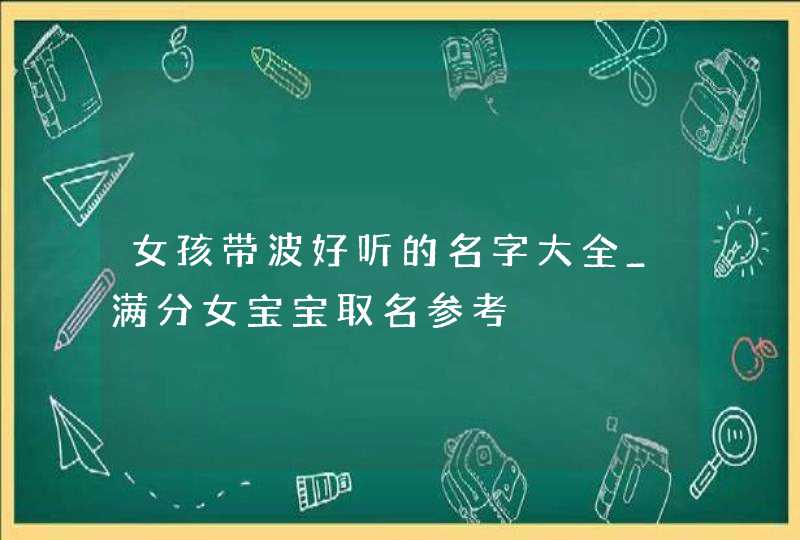女孩带波好听的名字大全_满分女宝宝取名参考,第1张