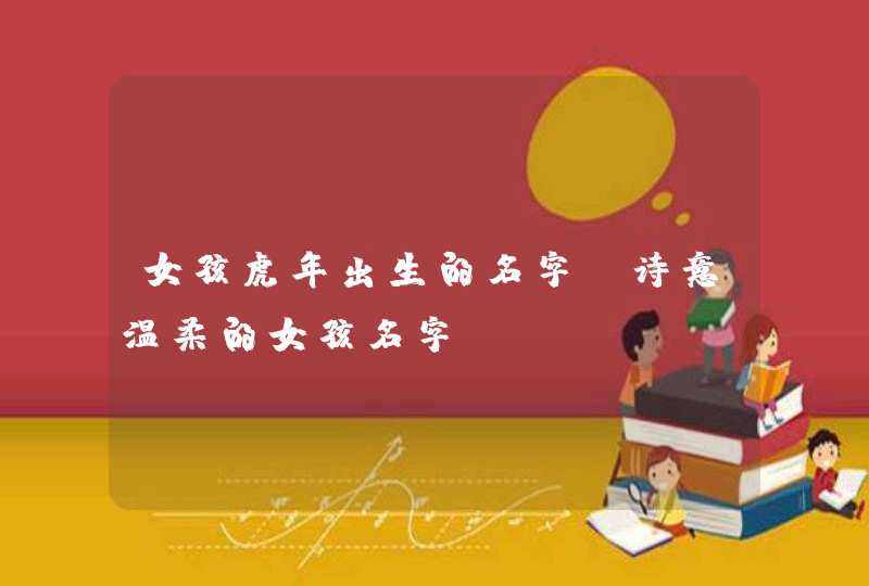 女孩虎年出生的名字_诗意温柔的女孩名字,第1张