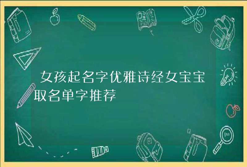 女孩起名字优雅诗经女宝宝取名单字推荐,第1张