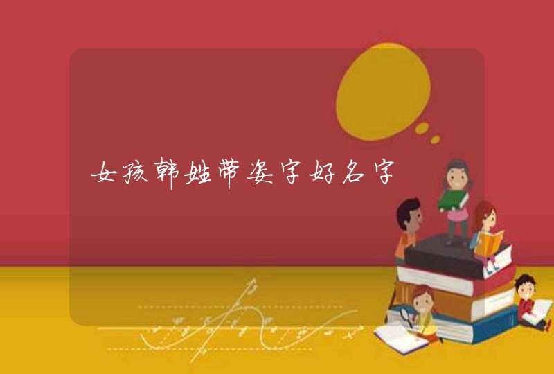 女孩韩姓带姿字好名字,第1张