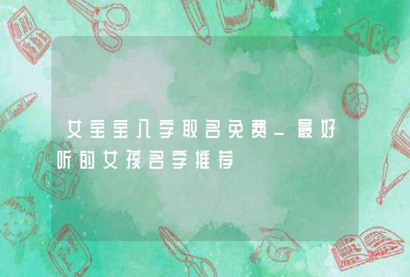 女宝宝八字取名免费_最好听的女孩名字推荐,第1张