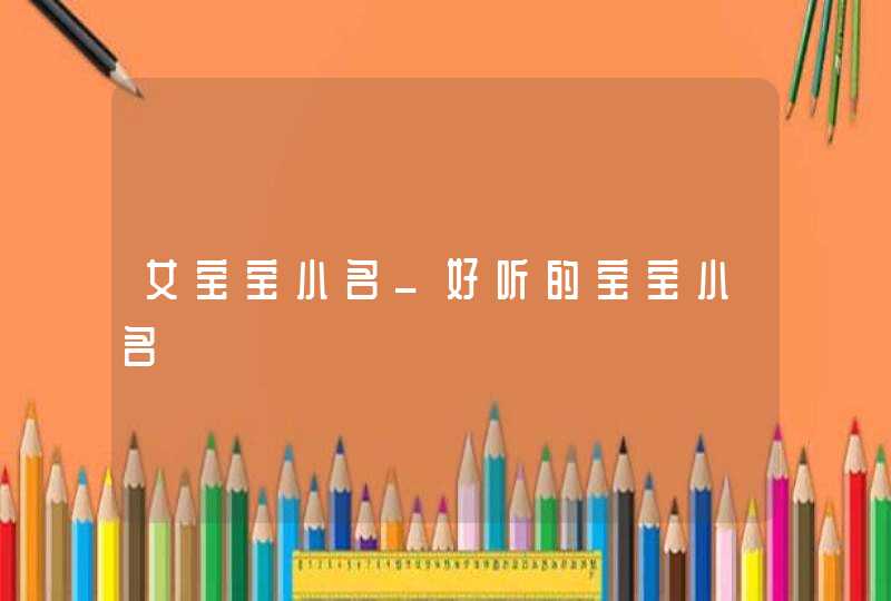 女宝宝小名_好听的宝宝小名,第1张