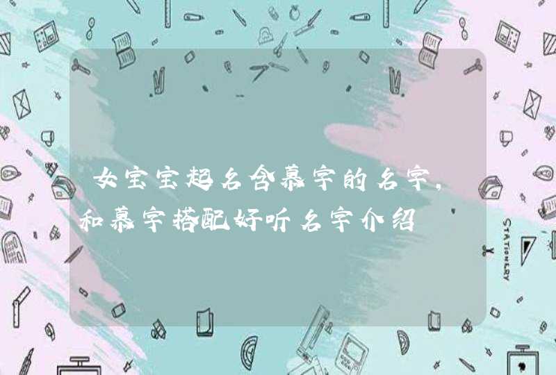 女宝宝起名含慕字的名字,和慕字搭配好听名字介绍,第1张