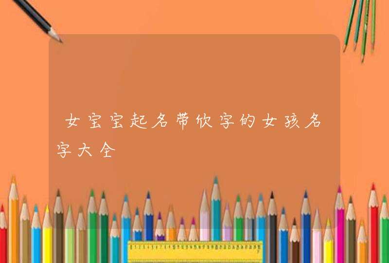 女宝宝起名带欣字的女孩名字大全,第1张