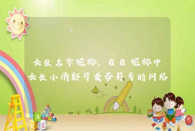 女生名字昵称,QQ昵称中女生小清新可爱带符号的网络名字,第1张