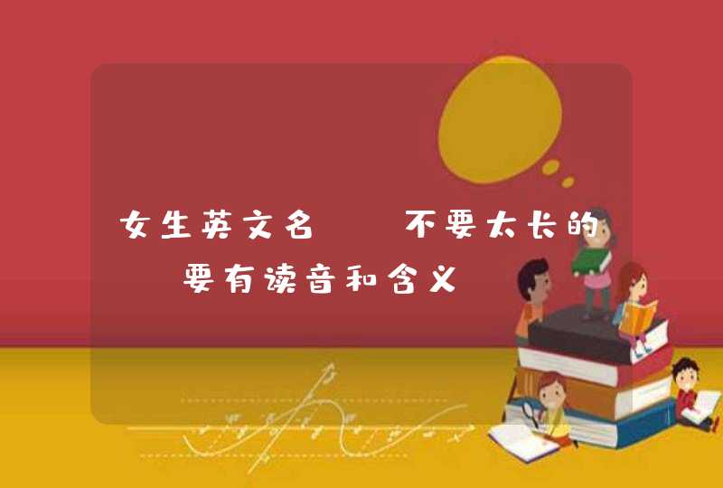 女生英文名, 不要太长的, 要有读音和含义,第1张