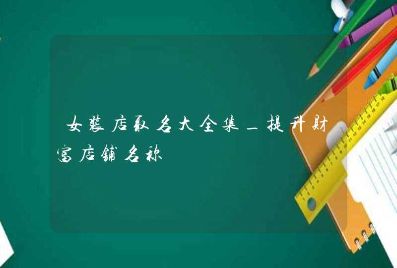 女装店取名大全集_提升财富店铺名称,第1张