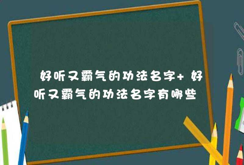 好听又霸气的功法名字 好听又霸气的功法名字有哪些,第1张