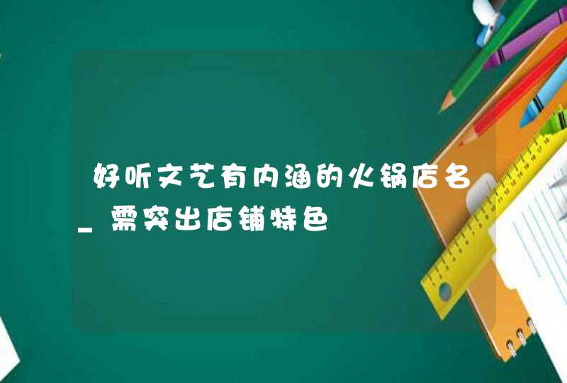 好听文艺有内涵的火锅店名_需突出店铺特色,第1张