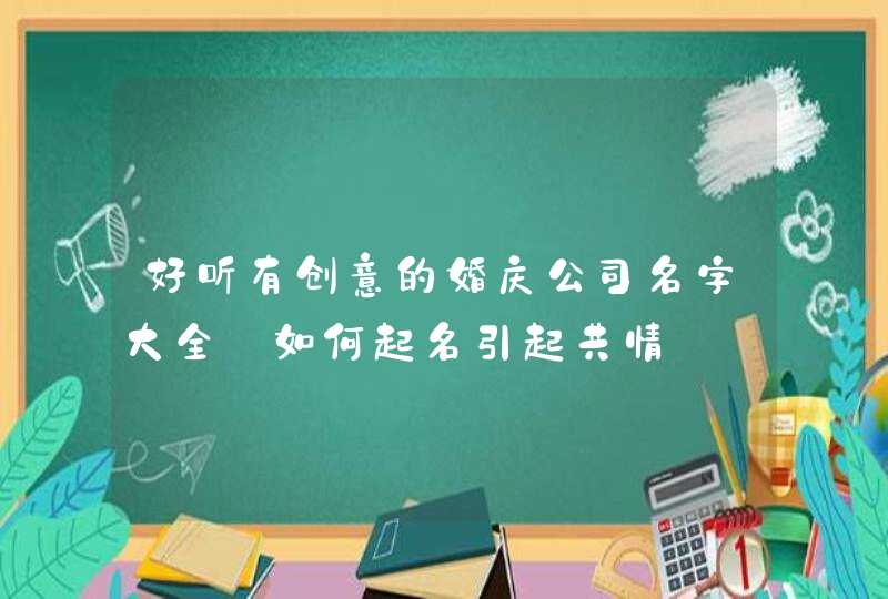 好听有创意的婚庆公司名字大全_如何起名引起共情,第1张