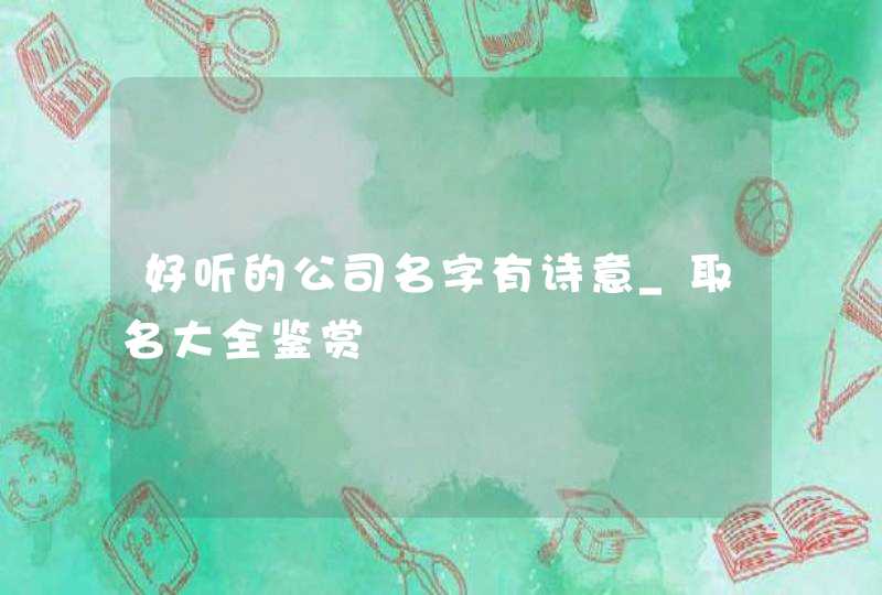 好听的公司名字有诗意_取名大全鉴赏,第1张