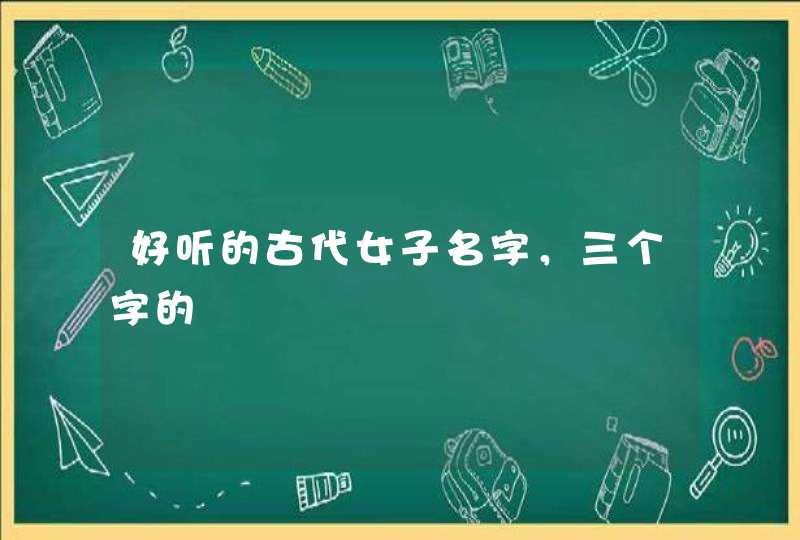 好听的古代女子名字，三个字的,第1张