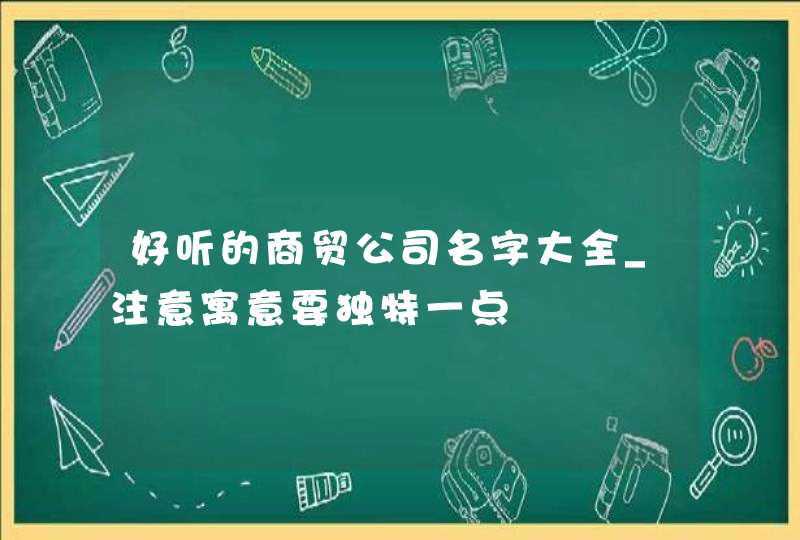 好听的商贸公司名字大全_注意寓意要独特一点,第1张