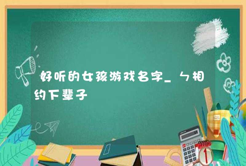 好听的女孩游戏名字_ㄣ相约下辈子,第1张