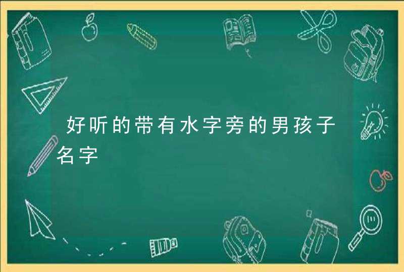 好听的带有水字旁的男孩子名字,第1张