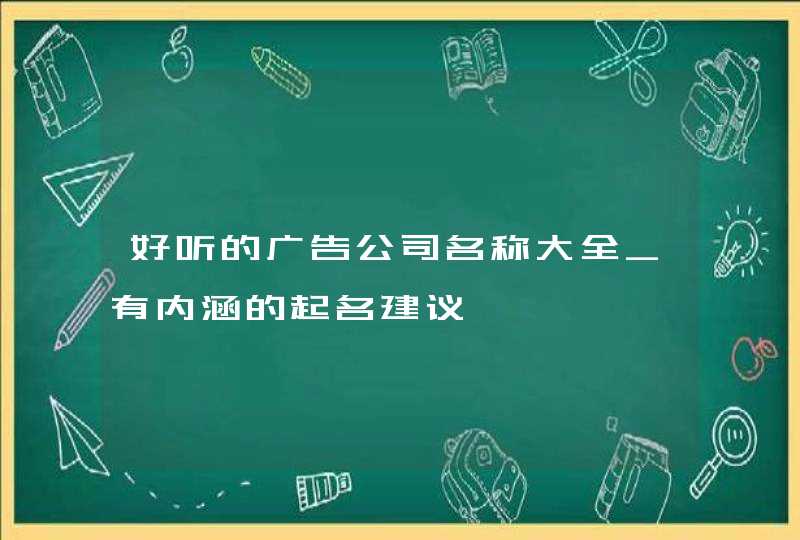 好听的广告公司名称大全_有内涵的起名建议,第1张