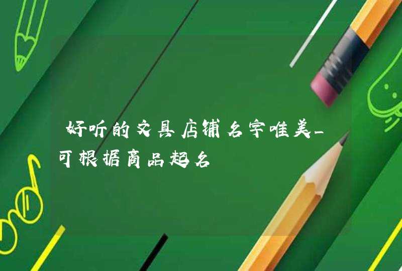 好听的文具店铺名字唯美_可根据商品起名,第1张