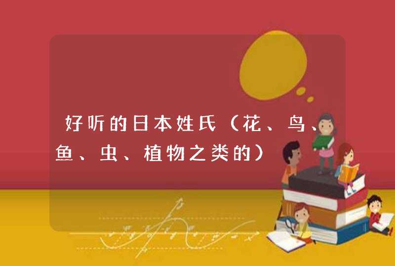 好听的日本姓氏（花、鸟、鱼、虫、植物之类的）,第1张