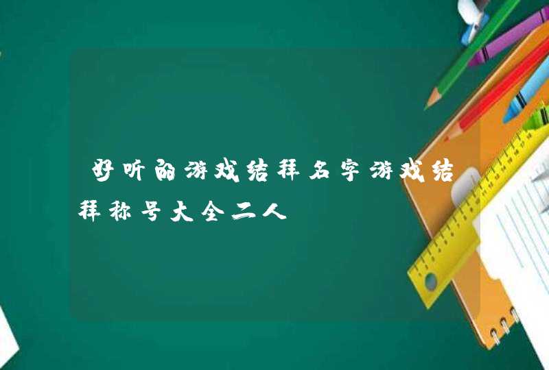 好听的游戏结拜名字游戏结拜称号大全二人,第1张