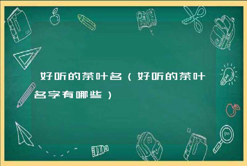 好听的茶叶名（好听的茶叶名字有哪些）,第1张