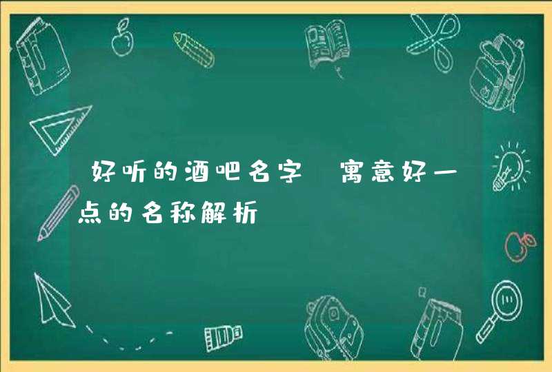 好听的酒吧名字_寓意好一点的名称解析,第1张