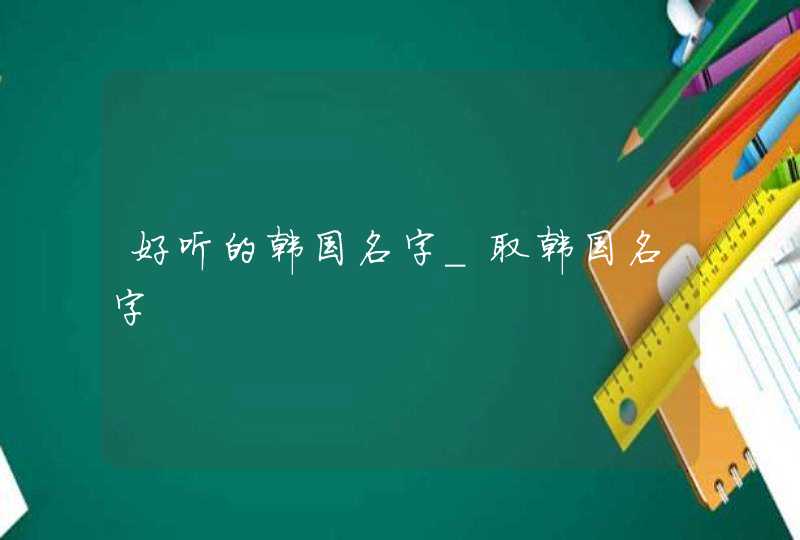 好听的韩国名字_取韩国名字,第1张