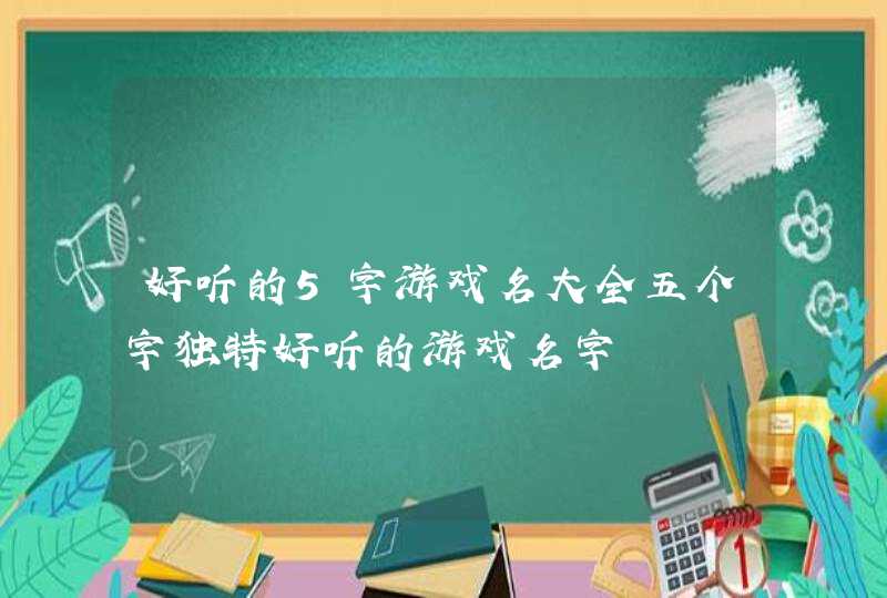 好听的5字游戏名大全五个字独特好听的游戏名字,第1张