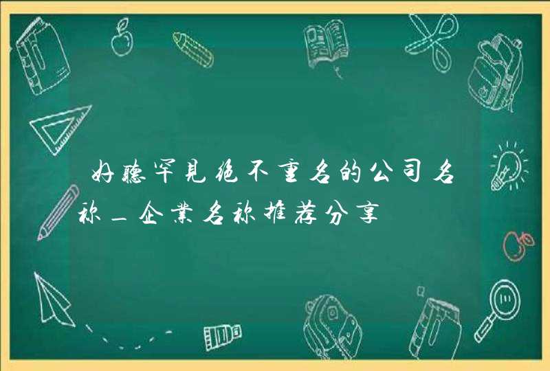 好听罕见绝不重名的公司名称_企业名称推荐分享,第1张