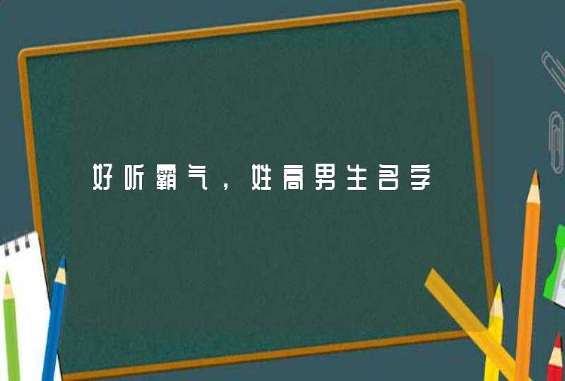 好听霸气，姓高男生名字,第1张