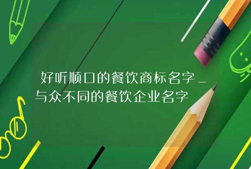 好听顺口的餐饮商标名字_与众不同的餐饮企业名字,第1张