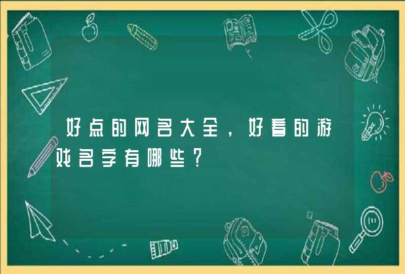 好点的网名大全，好看的游戏名字有哪些？,第1张