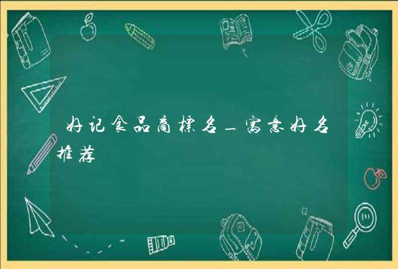好记食品商标名_寓意好名推荐,第1张