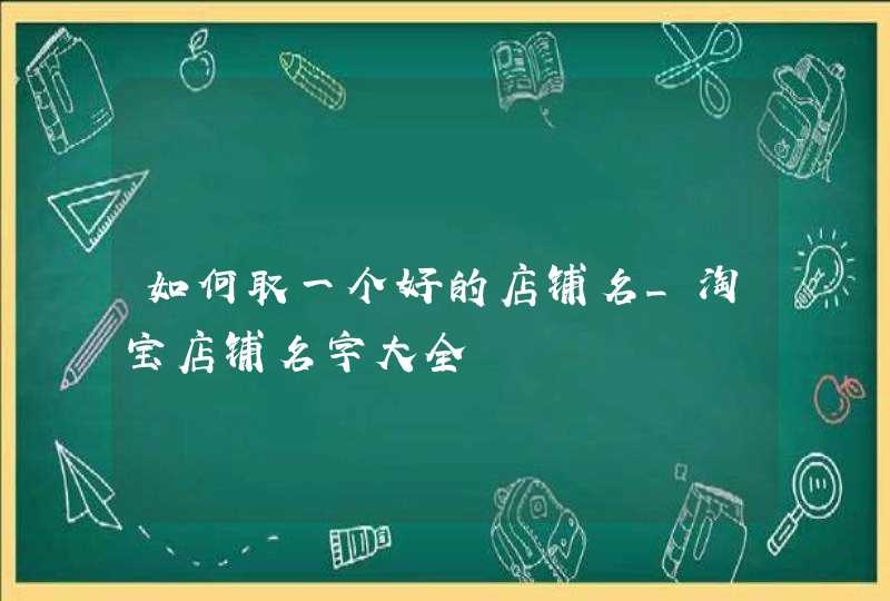 如何取一个好的店铺名_淘宝店铺名字大全,第1张