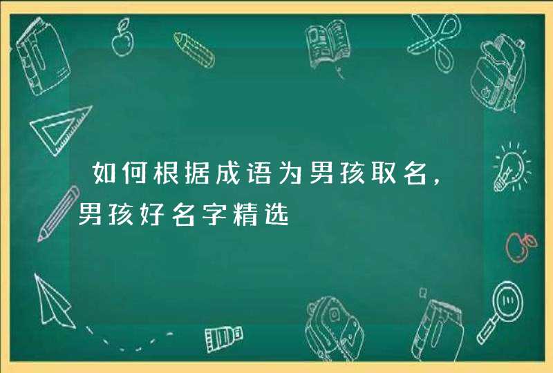 如何根据成语为男孩取名，男孩好名字精选,第1张