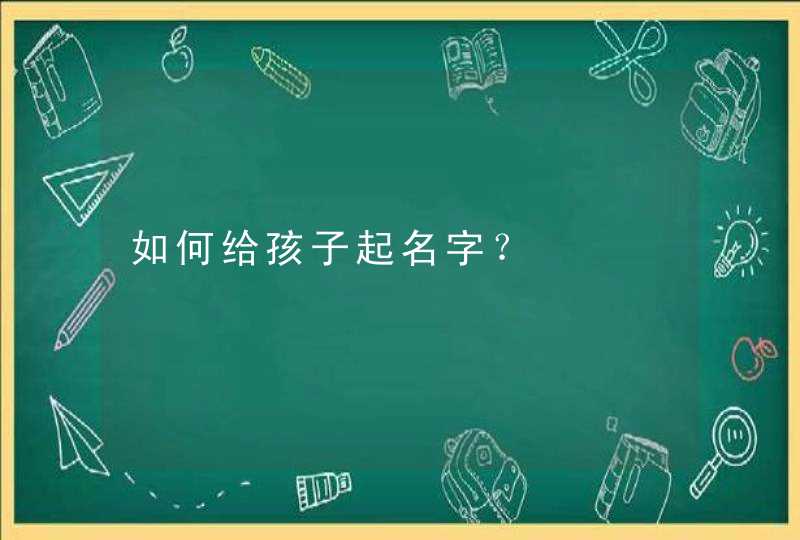 如何给孩子起名字？,第1张