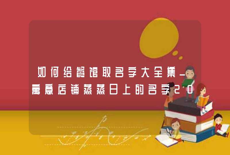 如何给餐馆取名字大全集_寓意店铺蒸蒸日上的名字2022,第1张