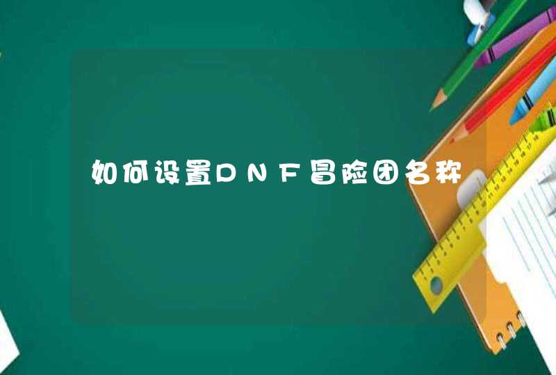 如何设置DNF冒险团名称,第1张