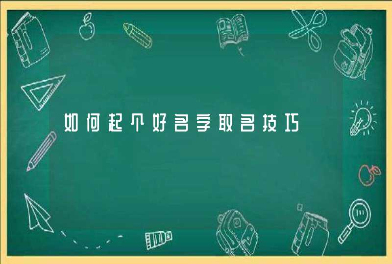 如何起个好名字取名技巧,第1张