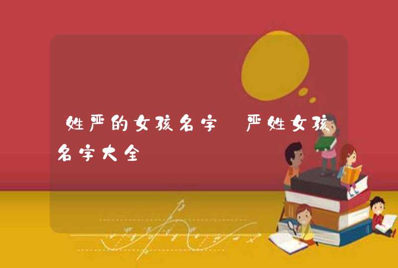 姓严的女孩名字_严姓女孩名字大全,第1张
