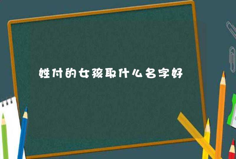 姓付的女孩取什么名字好,第1张