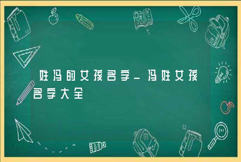 姓冯的女孩名字_冯姓女孩名字大全,第1张