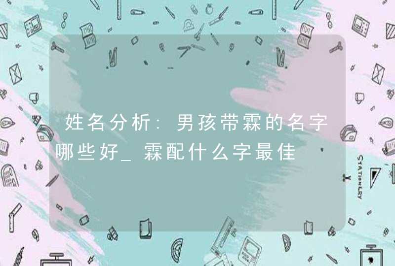姓名分析:男孩带霖的名字哪些好_霖配什么字最佳,第1张