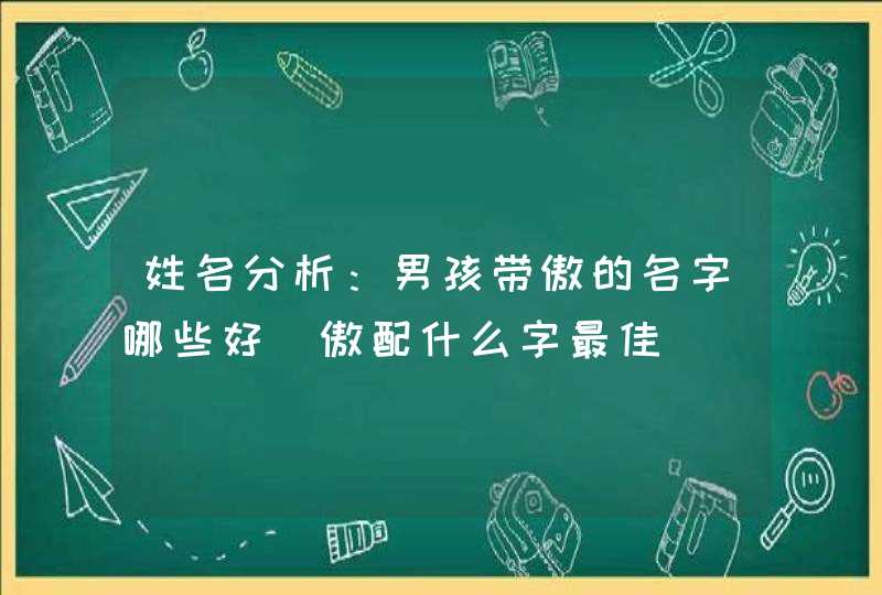 姓名分析：男孩带傲的名字哪些好_傲配什么字最佳,第1张