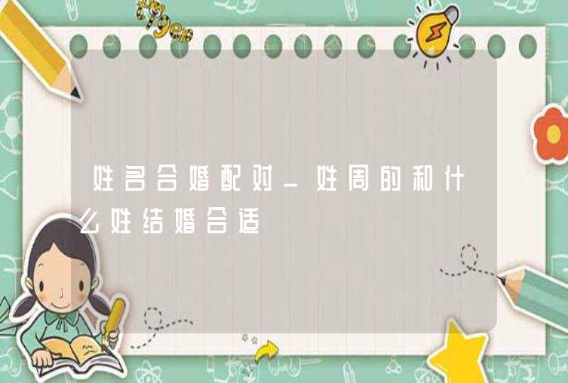 姓名合婚配对_姓周的和什么姓结婚合适,第1张