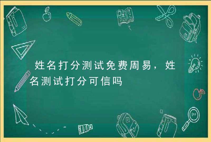 姓名打分测试免费周易，姓名测试打分可信吗,第1张